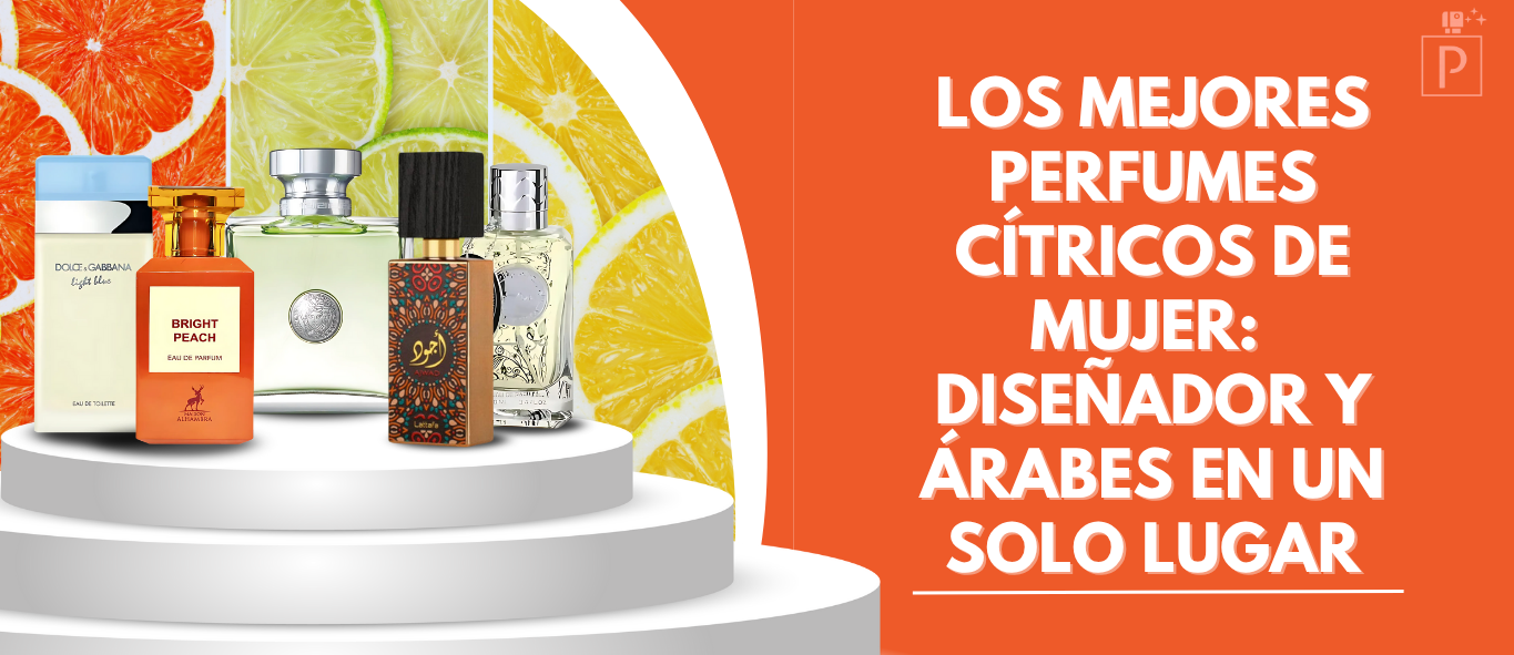 Los Mejores Perfumes Cítricos de Mujer: Diseñador y Árabes en un Solo Lugar