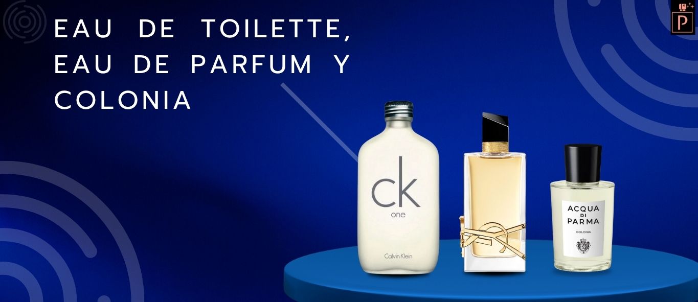 ¿Cuál es la diferencia entre Perfume, Eau de Toilette, Eau de Parfum y Colonia?
